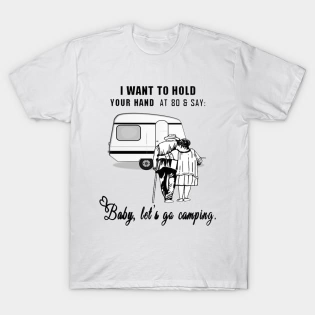 I Want to Hold Your Hand at 80 and Say Baby Let's Go Camping Design T-Shirt by Jozka